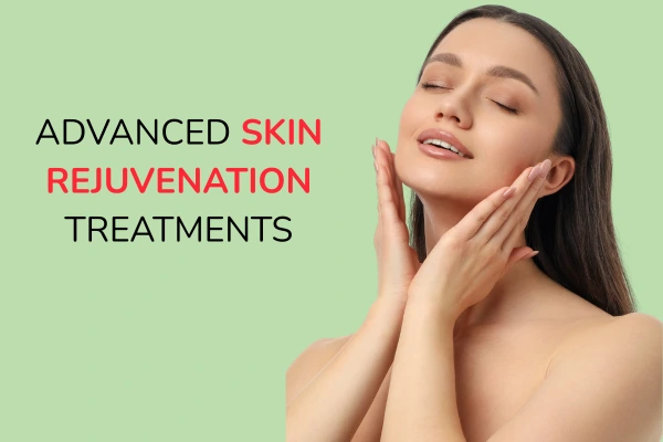 Advanced Skin rejuvenation Treatments