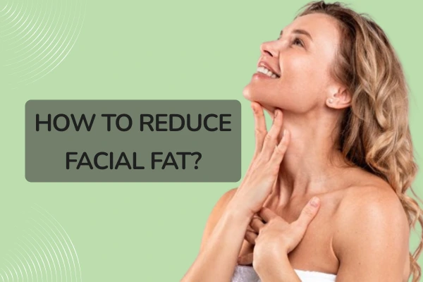 How to reduce facial fat